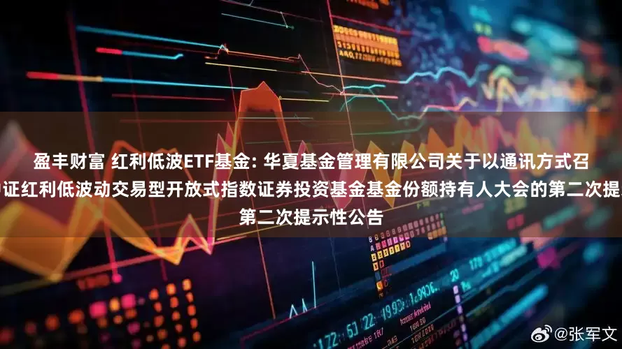 盈丰财富 红利低波ETF基金: 华夏基金管理有限公司关于以通讯方式召开华夏中证红利低波动交易型开放式指数证券投资基金基金份额持有人大会的第二次提示性公告
