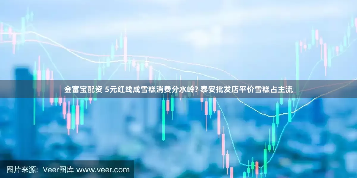 金富宝配资 5元红线成雪糕消费分水岭? 泰安批发店平价雪糕占主流