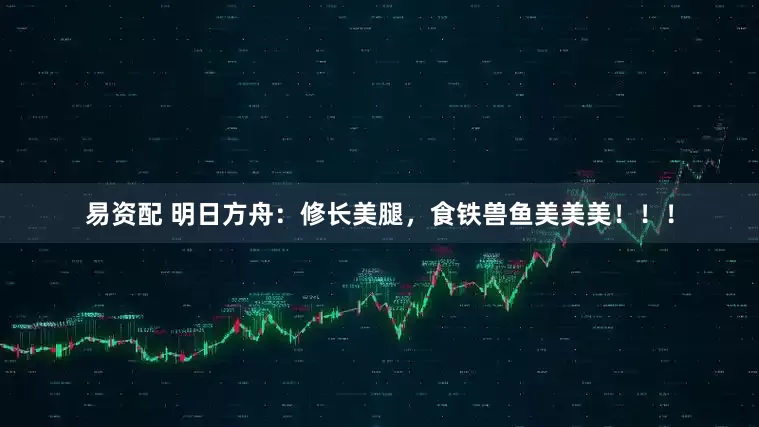 易资配 明日方舟:修长美腿,食铁兽鱼美美美!!!